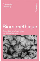 Biomimethique - repondre a la crise du vivant pour le biomim