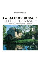 La maison rurale en ile-de-france - restaurer - construire selon la tradition