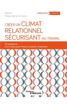 Creer un climat relationnel securisant au travail - 10 situations et 41 outils pour mieux travailler