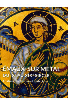Emaux sur metal du ixe au xixe siecle - histoire, technique et materiaux