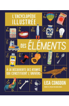 L'encyclopedie illustree des elements - a la decouverte des atomes qui constituent l'univers