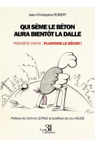Qui seme le beton aura bientot la dalle - premiere partie : plantons le decor !