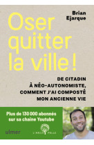 Oser quitter la ville ! de citadin à néo-autonomiste, comment j'ai composté mon ancienne vie.