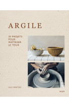 Argile : 20 projets pour maîtriser le tour