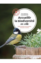 Accueillir la biodiversité en ville - guide pratique pour balcons, terrasses et jardins