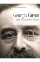 Georges guyon architecte de l'elegance et batisseur au grand coeur