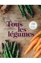 Tous les legumes - 160 recettes de saison pour cuisine au quotidien