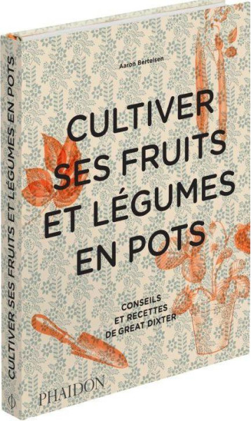 CULTIVER SES FRUITS ET LEGUMES EN POTS - CONSEILS ET RECETTES DE GREAT DIXTER - BERTELSEN AARON - NC CULTIVER SES FRUITS ET LEGUMES EN POTS - CONSEILS ET RECETTES DE GREAT DIXTER - BERTELSEN AARON - NC