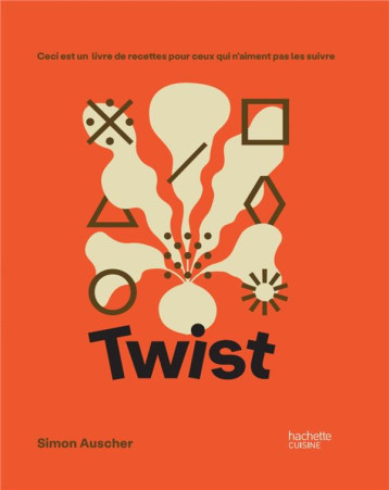 TWIST - CECI EST UN LIVRE DE RECETTES POUR CEUX QUI N'AIMENT PAS LES SUIVRE - AUSCHER SIMON - HACHETTE TWIST - CECI EST UN LIVRE DE RECETTES POUR CEUX QUI N'AIMENT PAS LES SUIVRE - AUSCHER SIMON - HACHETTE