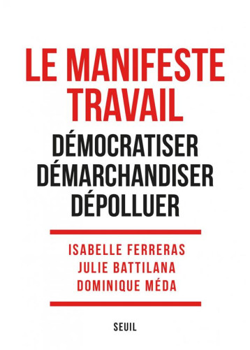 LE MANIFESTE TRAVAIL - DEMOCRATISER, DEMARCHANDISER, DEPOLLUER - BATTILANA JULIE - SEUIL LE MANIFESTE TRAVAIL - DEMOCRATISER, DEMARCHANDISER, DEPOLLUER - BATTILANA JULIE - SEUIL