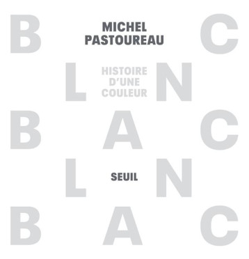BLANC - HISTOIRE D'UNE COULEUR - PASTOUREAU MICHEL - SEUIL BLANC - HISTOIRE D'UNE COULEUR - PASTOUREAU MICHEL - SEUIL