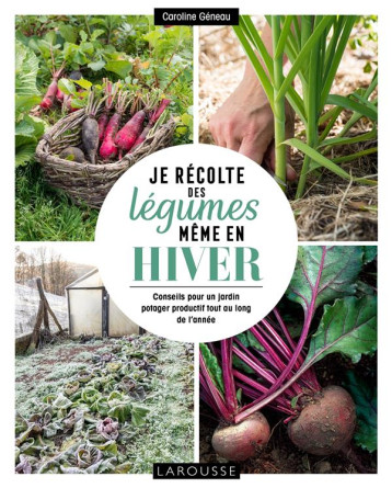 JE RECOLTE DES LEGUMES, MEME EN HIVER - GENEAU CAROLINE - LAROUSSE JE RECOLTE DES LEGUMES, MEME EN HIVER - GENEAU CAROLINE - LAROUSSE