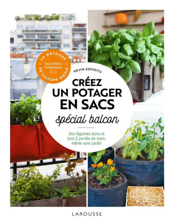 CREER UN POTAGER EN SACS SPECIAL BALCON - DES LEGUMES BONS ET BIOS A PORTEE DE MAIN, MEME SANS JARDI - ESPIRITU KEVIN - LAROUSSE CREER UN POTAGER EN SACS SPECIAL BALCON - DES LEGUMES BONS ET BIOS A PORTEE DE MAIN, MEME SANS JARDI - ESPIRITU KEVIN - LAROUSSE