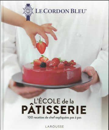 LE CORDON BLEU - L'ECOLE DE LA PATISSERIE - ECOLE LE CORDON BLEU - LAROUSSE LE CORDON BLEU - L'ECOLE DE LA PATISSERIE - ECOLE LE CORDON BLEU - LAROUSSE