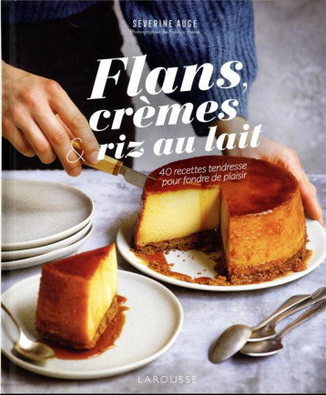 FLANS, CREMES ET RIZ AU LAIT - 40 RECETTES TENDRESSE POUR FONDRE DE PLAISIR - AUGE/BESSE - LAROUSSE FLANS, CREMES ET RIZ AU LAIT - 40 RECETTES TENDRESSE POUR FONDRE DE PLAISIR - AUGE/BESSE - LAROUSSE
