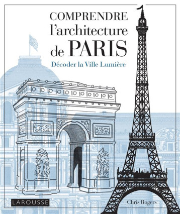 COMPRENDRE L'ARCHITECTURE DE PARIS - ROGERS CHRIS - LAROUSSE COMPRENDRE L'ARCHITECTURE DE PARIS - ROGERS CHRIS - LAROUSSE