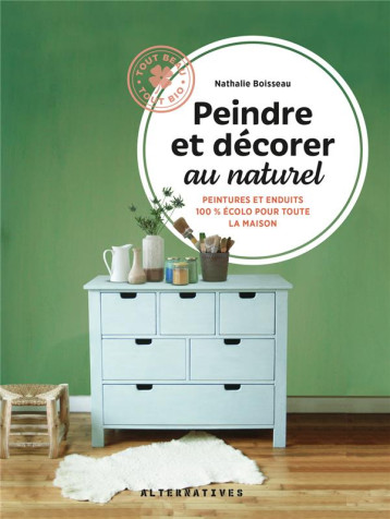 PEINDRE ET DECORER AU NATUREL - PEINTURES ET ENDUITS 100% ECOLOS POUR TOUTE LA MAISON - BOISSEAU NATHALIE - GALLIMARD PEINDRE ET DECORER AU NATUREL - PEINTURES ET ENDUITS 100% ECOLOS POUR TOUTE LA MAISON - BOISSEAU NATHALIE - GALLIMARD