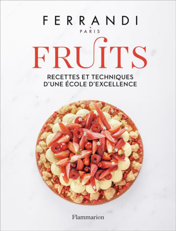FERRANDI PARIS - FRUITS - RECETTES ET TECHNIQUES D'UNE ECOLE D'EXCELLENCE - FERRANDI PARIS - FLAMMARION FERRANDI PARIS - FRUITS - RECETTES ET TECHNIQUES D'UNE ECOLE D'EXCELLENCE - FERRANDI PARIS - FLAMMARION