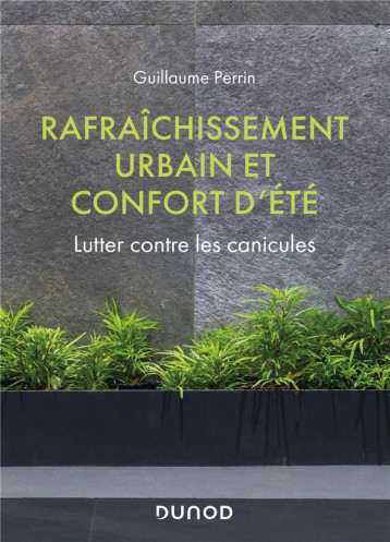 RAFRAICHISSEMENT URBAIN ET CONFORT D'ETE - LUTTER CONTRE LES CANICULES - PERRIN GUILLAUME - DUNOD RAFRAICHISSEMENT URBAIN ET CONFORT D'ETE - LUTTER CONTRE LES CANICULES - PERRIN GUILLAUME - DUNOD