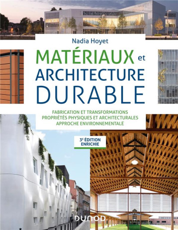 MATERIAUX ET ARCHITECTURE DURABLE - 3E ED. - FABRICATION ET TRANSFORMATIONS, PROPRIETES PHYSIQUES - - HOYET NADIA - DUNOD MATERIAUX ET ARCHITECTURE DURABLE - 3E ED. - FABRICATION ET TRANSFORMATIONS, PROPRIETES PHYSIQUES - - HOYET NADIA - DUNOD