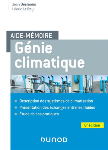 AIDE-MEMOIRE GENIE CLIMATIQUE - 6E ED. - DESCRIPTION DES SYSTEMES, PRESENTATION DES ECHANGES ENTRE L - DESMONS/LE ROY - DUNOD AIDE-MEMOIRE GENIE CLIMATIQUE - 6E ED. - DESCRIPTION DES SYSTEMES, PRESENTATION DES ECHANGES ENTRE L - DESMONS/LE ROY - DUNOD