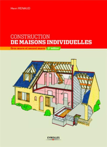 CONSTRUCTION DE MAISONS INDIVIDUELLES - GROS OEUVRE ET SECOND OEUVRE - RENAUD HENRI - EYROLLES CONSTRUCTION DE MAISONS INDIVIDUELLES - GROS OEUVRE ET SECOND OEUVRE - RENAUD HENRI - EYROLLES