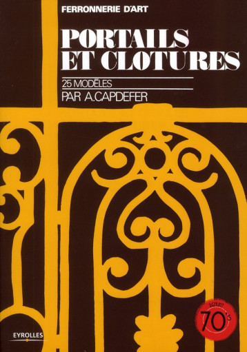 PORTAILS ET CLOTURES - FERRONNERIE D'ART : 25 MODELES. - CAPDEFER ANDRE - EYROLLES PORTAILS ET CLOTURES - FERRONNERIE D'ART : 25 MODELES. - CAPDEFER ANDRE - EYROLLES