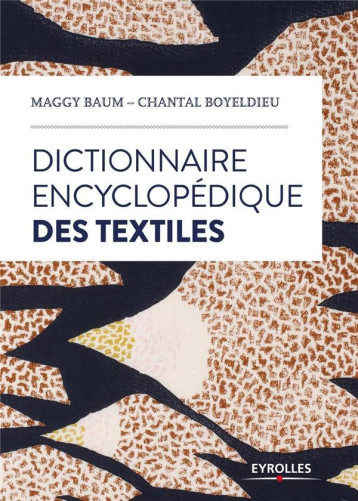 DICTIONNAIRE ENCYCLOPEDIQUE DES TEXTILES - BAUM/BOYELDIEU - EYROLLES DICTIONNAIRE ENCYCLOPEDIQUE DES TEXTILES - BAUM/BOYELDIEU - EYROLLES