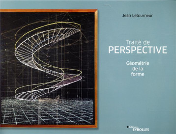 TRAITE DE PERSPECTIVE - GEOMETRIE DE LA FORME - LETOURNEUR JEAN - EYROLLES TRAITE DE PERSPECTIVE - GEOMETRIE DE LA FORME - LETOURNEUR JEAN - EYROLLES