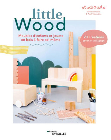LITTLE WOOD - MEUBLES D'ENFANTS ET JOUETS EN BOIS A FAIRE SOI-MEME - STUDIO.ADC - EYROLLES LITTLE WOOD - MEUBLES D'ENFANTS ET JOUETS EN BOIS A FAIRE SOI-MEME - STUDIO.ADC - EYROLLES