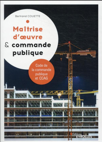 MAITRISE D'OEUVRE ET COMMANDE PUBLIQUE - CODE DE LA COMMANDE PUBLIQUE ET CCAG - COUETTE BERTRAND - EYROLLES MAITRISE D'OEUVRE ET COMMANDE PUBLIQUE - CODE DE LA COMMANDE PUBLIQUE ET CCAG - COUETTE BERTRAND - EYROLLES