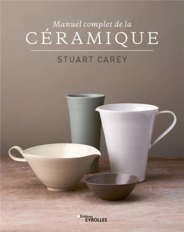 MANUEL COMPLET DE LA CERAMIQUE - CAREY STUART - EYROLLES MANUEL COMPLET DE LA CERAMIQUE - CAREY STUART - EYROLLES