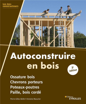 AUTOCONSTRUIRE EN BOIS, 2E EDITION - OSSATURE BOIS. CHEVRONS PORTEURS. POTEAUX-POUTRES. PAILLE, BOIS - BELLIN/MAZURIER - EYROLLES AUTOCONSTRUIRE EN BOIS, 2E EDITION - OSSATURE BOIS. CHEVRONS PORTEURS. POTEAUX-POUTRES. PAILLE, BOIS - BELLIN/MAZURIER - EYROLLES