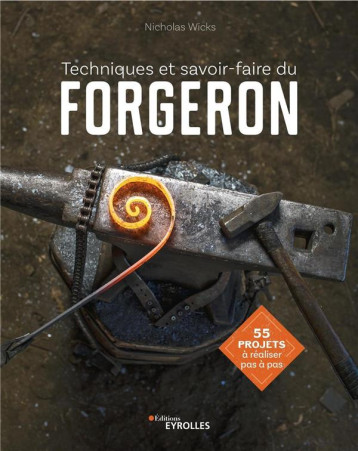 TECHNIQUES ET SAVOIR-FAIRE DU FORGERON - 55 PROJETS A REALISER PAS A PAS - WICKS NICHOLAS - EYROLLES TECHNIQUES ET SAVOIR-FAIRE DU FORGERON - 55 PROJETS A REALISER PAS A PAS - WICKS NICHOLAS - EYROLLES