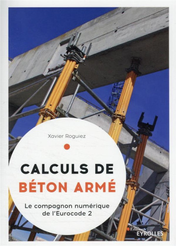 CALCULS DE BETON ARME - LE COMPAGNON NUMERIQUE DE L'EUROCODE 2 - ROGUIEZ XAVIER - EYROLLES CALCULS DE BETON ARME - LE COMPAGNON NUMERIQUE DE L'EUROCODE 2 - ROGUIEZ XAVIER - EYROLLES