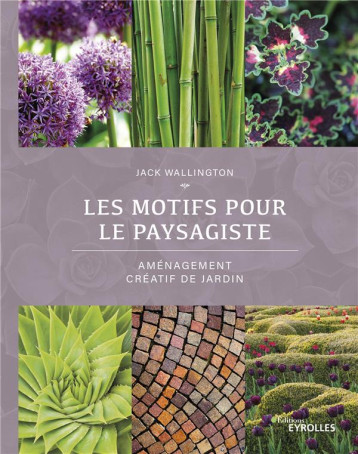 LES MOTIFS POUR LE PAYSAGISTE - AMENAGEMENT CREATIF DE JARDIN - WALLINGTON JACK - EYROLLES LES MOTIFS POUR LE PAYSAGISTE - AMENAGEMENT CREATIF DE JARDIN - WALLINGTON JACK - EYROLLES