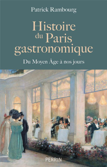 HISTOIRE DU PARIS GASTRONOMIQUE - DU MOYEN AGE A NOS JOURS - RAMBOURG PATRICK - PERRIN HISTOIRE DU PARIS GASTRONOMIQUE - DU MOYEN AGE A NOS JOURS - RAMBOURG PATRICK - PERRIN