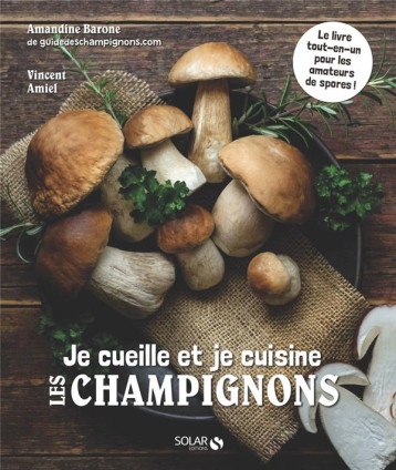 JE CUEILLE ET JE CUISINE LES CHAMPIGNONS - AMIEL/BARONE/CHEMIN - SOLAR JE CUEILLE ET JE CUISINE LES CHAMPIGNONS - AMIEL/BARONE/CHEMIN - SOLAR