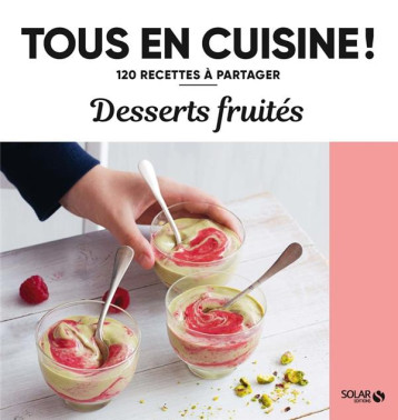 DESSERTS FRUITES - 120 RECETTES A PARTAGER - COLLECTIF - SOLAR DESSERTS FRUITES - 120 RECETTES A PARTAGER - COLLECTIF - SOLAR
