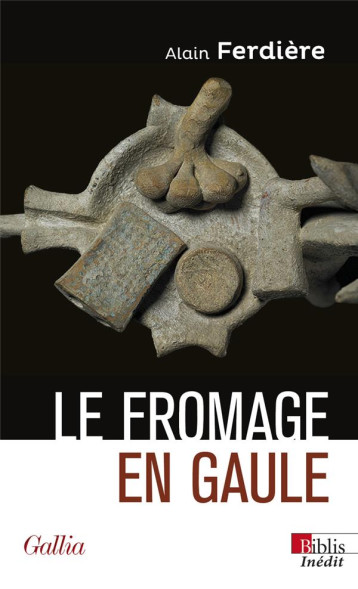 LE FROMAGE EN GAULE - ORIGINES, PRODUCTION ET CONSOMMATION DANS LE MONDE ANTIQUE - FERDIERE ALAIN - CNRS LE FROMAGE EN GAULE - ORIGINES, PRODUCTION ET CONSOMMATION DANS LE MONDE ANTIQUE - FERDIERE ALAIN - CNRS