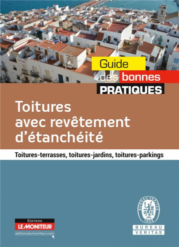 TOITURES AVEC REVETEMENT D'ETANCHEITE - TOITURES-TERRASSES, TOITURES-JARDINS, TOITURES-PARKINGS - BUREAU VERITAS - Moniteur TOITURES AVEC REVETEMENT D'ETANCHEITE - TOITURES-TERRASSES, TOITURES-JARDINS, TOITURES-PARKINGS - BUREAU VERITAS - Moniteur