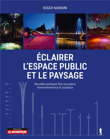 ECLAIRER L'ESPACE PUBLIC ET LE PAYSAGE - NOUVELLES PRATIQUES FACE AUX ENJEUX ENVIRONNEMENTAUX ET SOC - NARBONI ROGER - ARGUS ECLAIRER L'ESPACE PUBLIC ET LE PAYSAGE - NOUVELLES PRATIQUES FACE AUX ENJEUX ENVIRONNEMENTAUX ET SOC - NARBONI ROGER - ARGUS