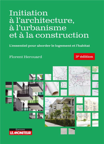 INITIATION A L'ARCHITECTURE, A L'URBANISME ET A LA CONSTRUCTION - L'ESSENTIEL POUR ABORDER LE LOGEME - HEROUARD FLORENT - ARGUS INITIATION A L'ARCHITECTURE, A L'URBANISME ET A LA CONSTRUCTION - L'ESSENTIEL POUR ABORDER LE LOGEME - HEROUARD FLORENT - ARGUS