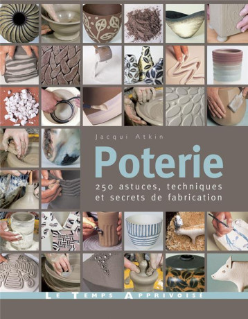 POTERIE - 250 ASTUCES, TECHNIQUES ET SECRETS DE FABRICATION - ATKIN/MORGAN - LTA POTERIE - 250 ASTUCES, TECHNIQUES ET SECRETS DE FABRICATION - ATKIN/MORGAN - LTA