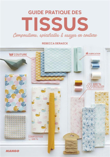 GUIDE PRATIQUE DES TISSUS - COMPOSITIONS, SPECIFICITES ET USAGES EN COUTURE - DERAECK/CADILHAC - MANGO GUIDE PRATIQUE DES TISSUS - COMPOSITIONS, SPECIFICITES ET USAGES EN COUTURE - DERAECK/CADILHAC - MANGO
