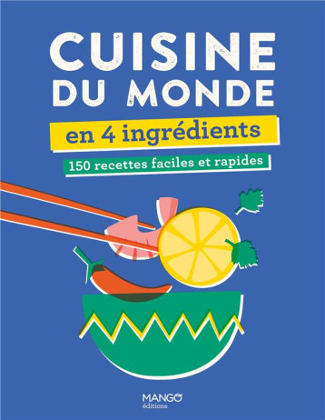 CUISINE DU MONDE EN 4 INGREDIENTS. 150 RECETTES FACILES ET RAPIDES - XXX - MANGO CUISINE DU MONDE EN 4 INGREDIENTS. 150 RECETTES FACILES ET RAPIDES - XXX - MANGO