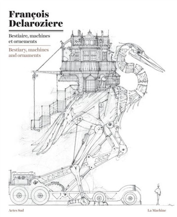 BESTIAIRE, MACHINES ET ORNEMENTS - DESSINS - DELAROZIERE FRANCOIS - Actes Sud BESTIAIRE, MACHINES ET ORNEMENTS - DESSINS - DELAROZIERE FRANCOIS - Actes Sud