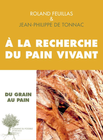 A LA RECHERCHE DU PAIN VIVANT - DE TONNAC/FEUILLAS - Actes Sud A LA RECHERCHE DU PAIN VIVANT - DE TONNAC/FEUILLAS - Actes Sud
