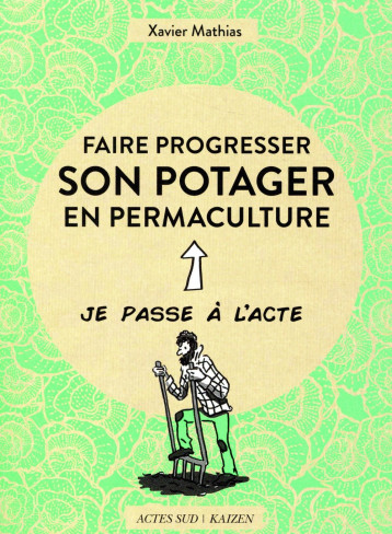 FAIRE PROGRESSER SON POTAGER EN PERMACULTURE - ACTE 2 - MATHIAS/PEPPER - ACTES SUD FAIRE PROGRESSER SON POTAGER EN PERMACULTURE - ACTE 2 - MATHIAS/PEPPER - ACTES SUD