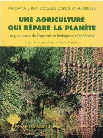 UNE AGRICULTURE QUI REPARE LA PLANETE - LES PROMESSES DE L'AGRICULTURE BIOLOGIQUE REGENERATIVE - SHIVA/CAPLAT - ACTES SUD UNE AGRICULTURE QUI REPARE LA PLANETE - LES PROMESSES DE L'AGRICULTURE BIOLOGIQUE REGENERATIVE - SHIVA/CAPLAT - ACTES SUD